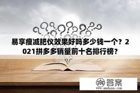 易享瘦减肥仪效果好吗多少钱一个？2021拼多多销量前十名排行榜？