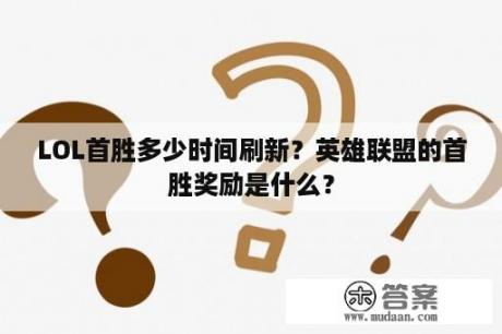 LOL首胜多少时间刷新？英雄联盟的首胜奖励是什么？