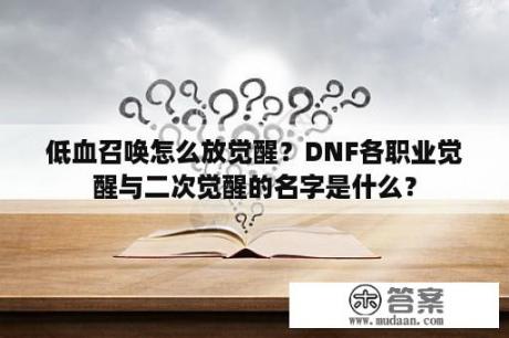 低血召唤怎么放觉醒？DNF各职业觉醒与二次觉醒的名字是什么？