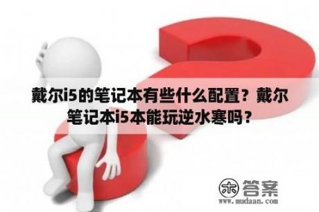 戴尔i5的笔记本有些什么配置？戴尔笔记本i5本能玩逆水寒吗？