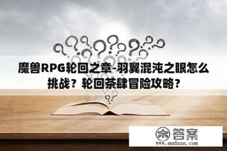 魔兽RPG轮回之章-羽翼混沌之眼怎么挑战？轮回茶肆冒险攻略？