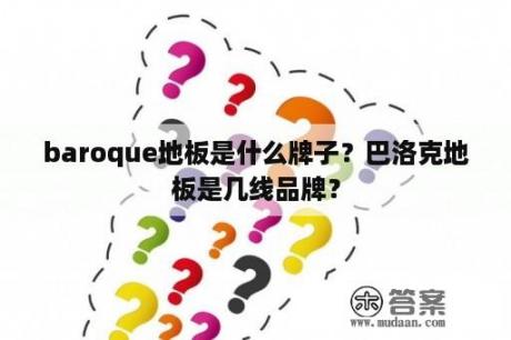 baroque地板是什么牌子？巴洛克地板是几线品牌？