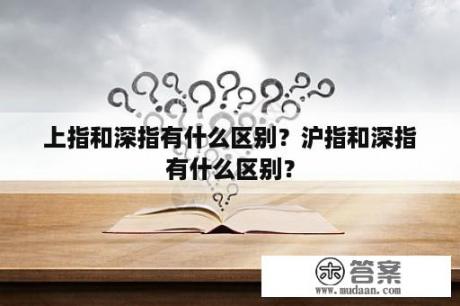 上指和深指有什么区别？沪指和深指有什么区别？