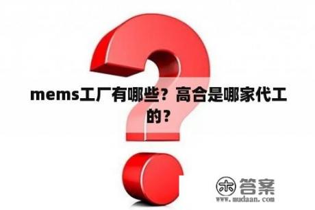 mems工厂有哪些？高合是哪家代工的？