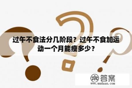 过午不食法分几阶段？过午不食加运动一个月能瘦多少？