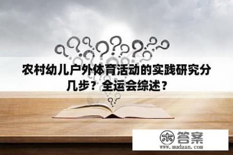 农村幼儿户外体育活动的实践研究分几步？全运会综述？