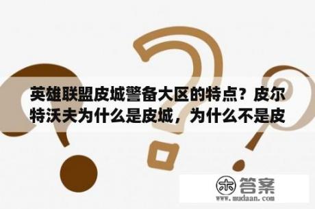 英雄联盟皮城警备大区的特点？皮尔特沃夫为什么是皮城，为什么不是皮城警备呢？