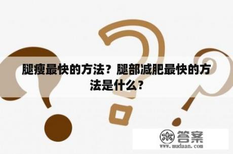 腿瘦最快的方法？腿部减肥最快的方法是什么？