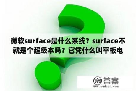 微软surface是什么系统？surface不就是个超级本吗？它凭什么叫平板电脑？