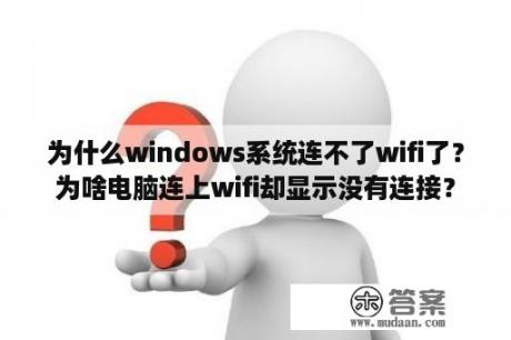 为什么windows系统连不了wifi了？为啥电脑连上wifi却显示没有连接？