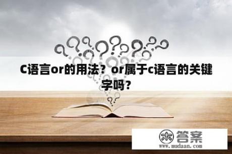 C语言or的用法？or属于c语言的关键字吗？