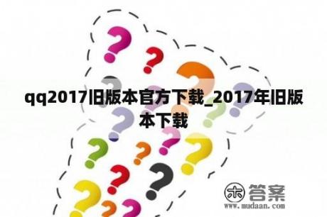 qq2017旧版本官方下载_2017年旧版本下载