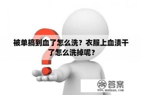 被单搞到血了怎么洗？衣服上血渍干了怎么洗掉呢？