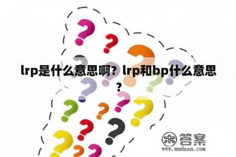 lrp是什么意思啊？lrp和bp什么意思？