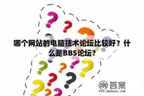 哪个网站的电脑技术论坛比较好？什么是BBS论坛？