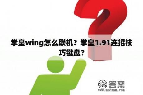 拳皇wing怎么联机？拳皇1.91连招技巧键盘？