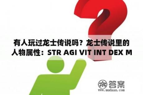 有人玩过龙士传说吗？龙士传说里的人物属性：STR AGI VIT INT DEX MIN是什么？