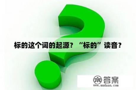 标的这个词的起源？“标的”读音？