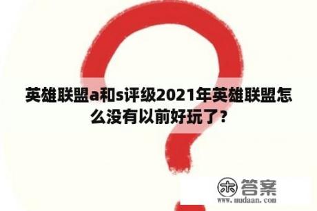 英雄联盟a和s评级2021年英雄联盟怎么没有以前好玩了？