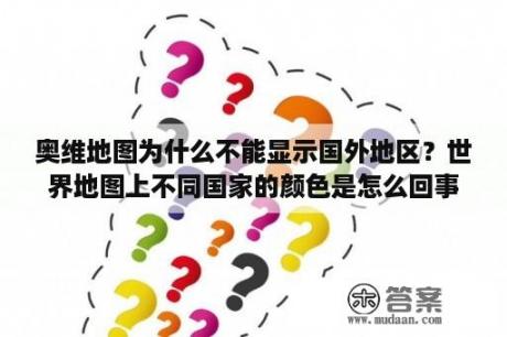 奥维地图为什么不能显示国外地区？世界地图上不同国家的颜色是怎么回事啊？