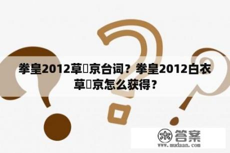 拳皇2012草薙京台词？拳皇2012白衣草薙京怎么获得？