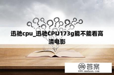 迅驰cpu_迅驰CPU173g能不能看高清电影