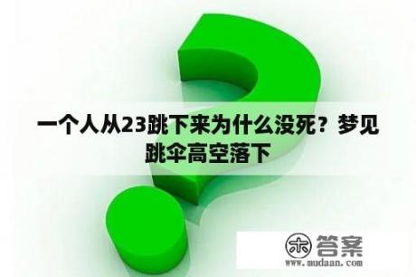 一个人从23跳下来为什么没死？梦见跳伞高空落下