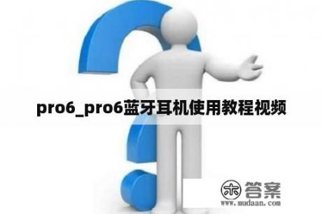 pro6_pro6蓝牙耳机使用教程视频