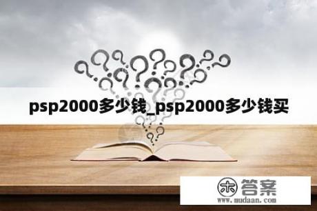 psp2000多少钱_psp2000多少钱买