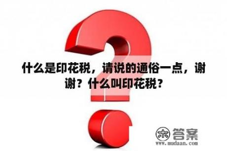 什么是印花税，请说的通俗一点，谢谢？什么叫印花税？