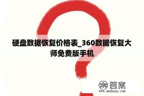 硬盘数据恢复价格表_360数据恢复大师免费版手机