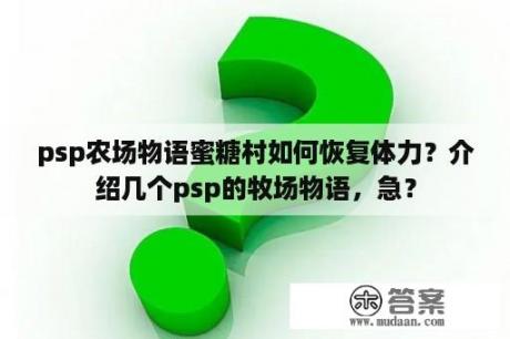 psp农场物语蜜糖村如何恢复体力？介绍几个psp的牧场物语，急？