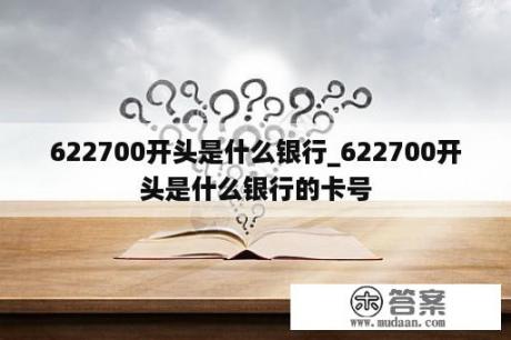 622700开头是什么银行_622700开头是什么银行的卡号