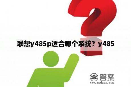 联想y485p适合哪个系统？y485