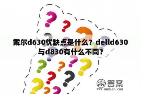 戴尔d630优缺点是什么？delld630与d830有什么不同？