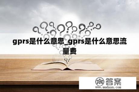 gprs是什么意思_gprs是什么意思流量费