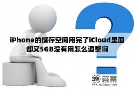 iPhone的储存空间用完了iCloud里面却又5GB没有用怎么调整啊