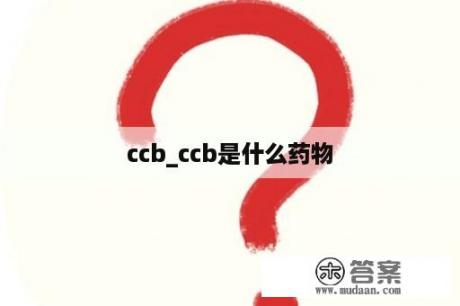 ccb_ccb是什么药物