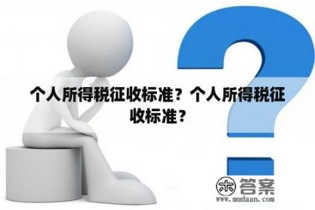 个人所得税征收标准？个人所得税征收标准？