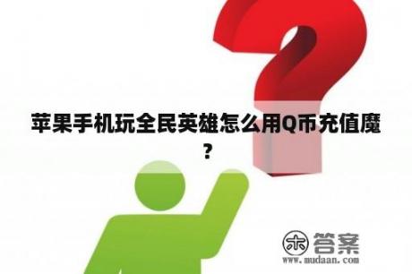 苹果手机玩全民英雄怎么用Q币充值魔？