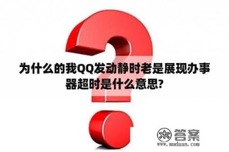 为什么的我QQ发动静时老是展现办事器超时是什么意思?