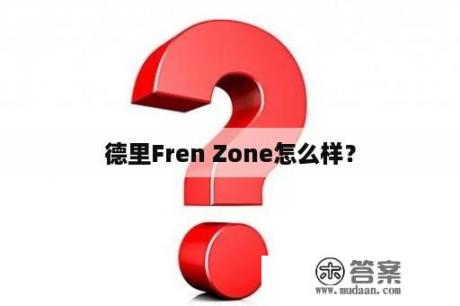 德里Fren Zone怎么样？