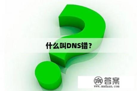 什么叫DNS错？