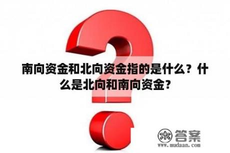 南向资金和北向资金指的是什么？什么是北向和南向资金？