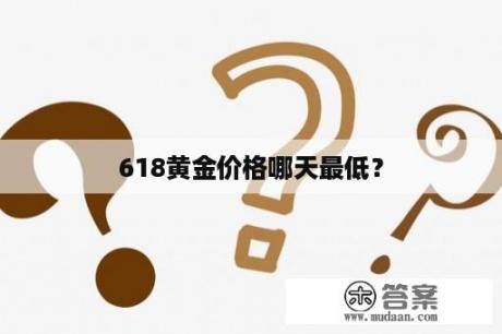 618黄金价格哪天最低？