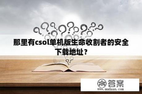 那里有csol单机版生命收割者的安全下载地址？