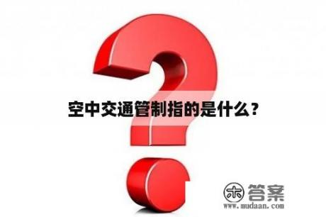 空中交通管制指的是什么？