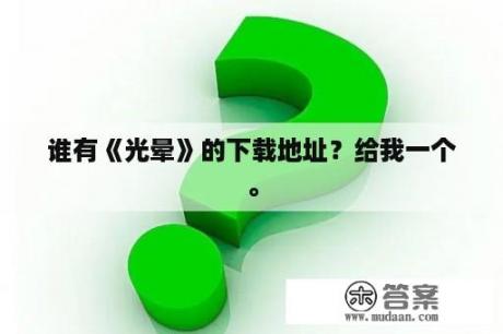 谁有《光晕》的下载地址？给我一个。