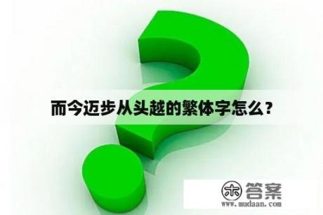 而今迈步从头越的繁体字怎么？