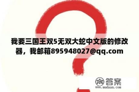 我要三国王双5无双大蛇中文版的修改器，我邮箱895948027@qq.com